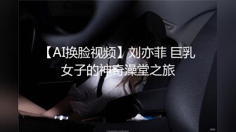 【AI换脸视频】刘亦菲 巨乳女子的神奇澡堂之旅