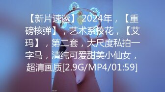 【新片速遞】 2024年，【重磅核弹】，艺术系校花，【艾玛】，第二套，大尺度私拍一字马，清纯可爱甜美小仙女，超清画质[2.9G/MP4/01:59]