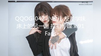 QQOG-042 小敏儿 反差学妹床上的另一面 扣扣传媒 x 91Fans