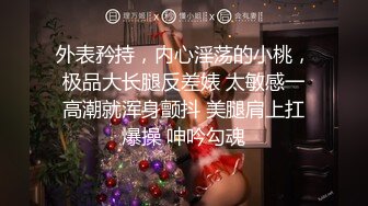 外表矜持，内心淫荡的小桃，极品大长腿反差婊 太敏感一高潮就浑身颤抖 美腿肩上扛爆操 呻吟勾魂