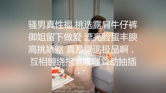 骚男真性福 挑选露肩牛仔裤御姐留下做爱 漂亮脸蛋丰腴高挑娇躯 真是操逼极品啊，互相缠绕抱紧噗嗤耸动抽插