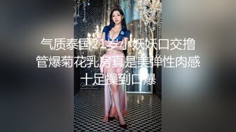 气质泰国21岁小妖妖口交撸管爆菊花乳房真是美弹性肉感十足操到口爆