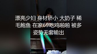 极品小萝莉火爆全网〖00年的小水娃〗08.12长假屌速插多毛浪穴玩到情欲高涨求操 炮友后入怼操内射 高清源码录制