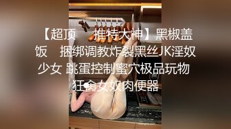 2020.2.22【大二学妹吞精内射】杭州大二学生妹街头搭讪，勾搭害羞小伙回家玩跳蛋，啪啪无套插入鲍鱼，淫荡娇娃身材不错