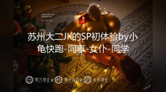 苏州大二JK的SP初体验by小龟快跑-同事-女仆-同学