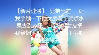 【新片速遞】  兄弟出差❤️让我照顾一下他女朋友，买点水果去到家里❤️就被她女友把我给摁下狠狠艹了一次！屁股是真的漂亮！