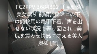 FC2PPV 3684892 【＃新婚美女嬲り 前編】ワンピの下は調教用の亀甲下着。声を出せない状況で弄り回され…美尻を震わせ快感に悶える美人奥様 [有]