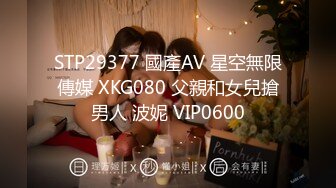 STP29377 國產AV 星空無限傳媒 XKG080 父親和女兒搶男人 波妮 VIP0600