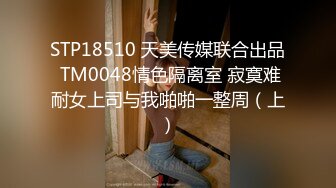 STP18510 天美传媒联合出品 TM0048情色隔离室 寂寞难耐女上司与我啪啪一整周（上）