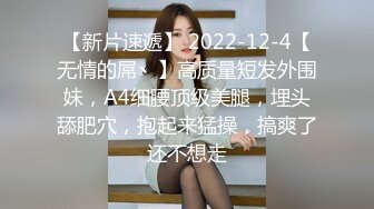 【新片速遞】 2022-12-4【无情的屌丶】高质量短发外围妹，A4细腰顶级美腿，埋头舔肥穴，抱起来猛操，搞爽了还不想走