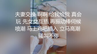 夫妻交换 啊啊 给我给我 真会玩 先女女互插 再振动棒伺候喷潮 马上鸡吧插入 立马高潮 骚叫不停