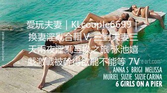 愛玩夫妻｜KLcouple6699｜換妻淫亂合輯Ⅴ 三對夫妻三天兩夜淫亂互換之旅 泳池嬉戲激戰被幹得欲罷不能等 7V