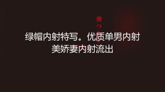 绿帽内射特写。优质单男内射美娇妻内射流出