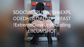 SOOOWETPUSSY!!!HeEXPLODEDHISLOADSUPERFAST!ExtremeCloseUpPoundingtillCUMSHOT