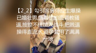 【2_2】勾引客房侍应生爆操已婚壮男,当着他的面调教骚逼,按捺不住加入战斗,把贱逼操得直流水,避孕套用了满满一地