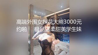 高端外围女探花大熊3000元约啪❤️极品温柔甜美学生妹