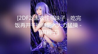 【新速片遞】【最新流出❤️超清偷拍】女神表姐卫生间上厕所洗澡完美角度 大长腿身材真不错 可以操一炮就太完美了 高清1080P原版 