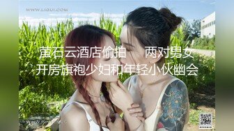 “你放心用力搞她，她很耐操的”顶级绿帽人妻的无套4p