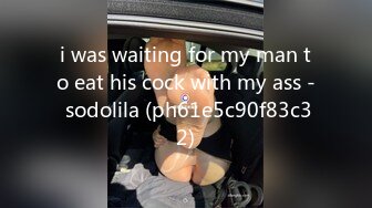 i was waiting for my man to eat his cock with my ass - sodolila (ph61e5c90f83c32)