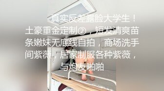 ⚫️⚫️真实反差露脸大学生！土豪重金定制②，短发清爽苗条嫩妹无底线自拍，商场洗手间紫薇，居家制服各种紫薇，与炮友啪啪