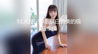 91大J哥-90后肤白貌美的极品车模