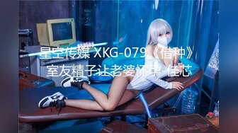 XK8052.黄仙仙.莞式服务.娶回家要十万彩礼.SPA里抢先体验价只要五百块.星空无限传媒