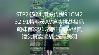 STP24524 果冻传媒91CM232 91特派员AV镜头挑战极品萌妹首次91之旅日本av经典镜头真实挑战-浅尾美羽