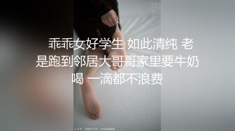   乖乖女好学生 如此清纯 老是跑到邻居大哥哥家里要牛奶喝 一滴都不浪费