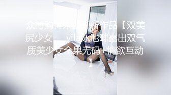 众筹购得未公开新作品【双美尻少女❤️vila泳池畔露出双气质美少女全果无码+情欲互动❤️】