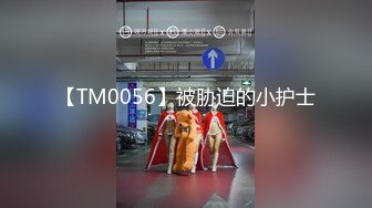 【TM0056】被胁迫的小护士