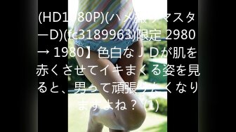 (HD1080P)(ハメ撮りマスターD)(fc3189963)限定 2980 → 1980】色白なＪＤが肌を赤くさせてイキまくる姿を見ると、男って頑張りたくなりますよね？ (1)