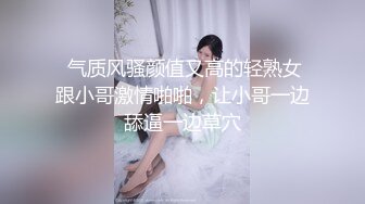  气质风骚颜值又高的轻熟女跟小哥激情啪啪，让小哥一边舔逼一边草穴