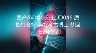 国产AV 精东影业 JD046 原始社会好 美女考古博士 梦回石器时代