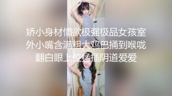 娇小身材情欲极强极品女孩室外小嘴含满粗大鸡巴捅到喉咙翻白眼上位猛插阴道爱爱