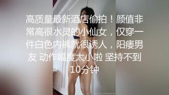 超女神级别人妻偷情，怕被老公发现啪啪啪不露脸（完整5部简阶）