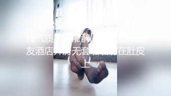 【新速片遞】 ✅✅高能预警！比女人还女人极品九头身桃子臀外围T【木豆糖】私拍②，与金主各种玩肏互怂3P，初次露脸，果真是大美女