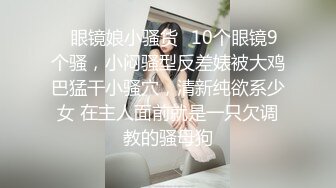 【国产小妹】几个00后聚集淫乱，连续做爱干不停，几天赚了好几万，苗条漂亮小萝莉，带上眼镜啪啪更刺激