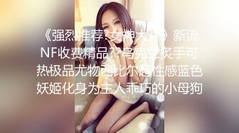 《强烈推荐?女神大片》新流NF收费精品??乌克兰炙手可热极品尤物西比尔超性感蓝色妖姬化身为主人乖巧的小母狗