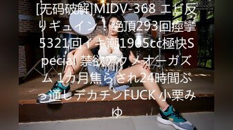 [无码破解]MIDV-368 エビ反りギュイン！絶頂293回痙攣5321回イキ潮1905cc極快Special 禁欲アクメオーガズム 1カ月焦らされ24時間ぶっ通しデカチンFUCK 小栗みゆ