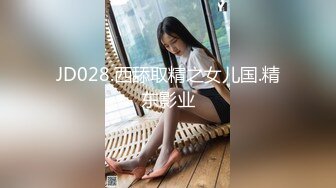 JD028.西舔取精之女儿国.精东影业