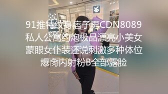 91推特纹身痞子男CDN8089私人公寓约炮极品漂亮小美女蒙眼女仆装还说刺激多种体位爆肏内射粉B全部露脸