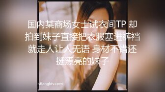 国内某商场女士试衣间TP 却拍到妹子直接把衣服塞进裤裆就走人让人无语 身材不错还挺漂亮的妹子