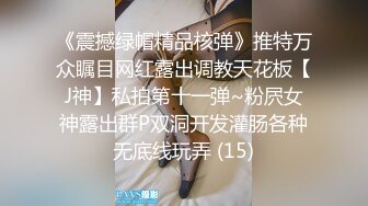 《震撼绿帽精品核弹》推特万众瞩目网红露出调教天花板【J神】私拍第十一弹~粉屄女神露出群P双洞开发灌肠各种无底线玩弄 (15)