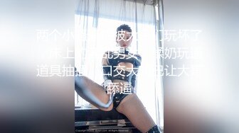 两个小骚逼快被大哥们玩坏了，床上的淫乱男女，揉奶玩逼道具抽插，口交大鸡巴让大哥舔逼