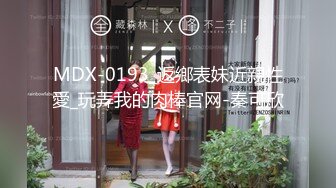 MDX-0193_返鄉表妹近親性愛_玩弄我的肉棒官网-秦可欣