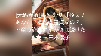 [无码破解]JUY-870 「ねぇ？あなた、本当に童貞なの？」～童貞詐欺にイカされ続けた人妻～ 白木優子