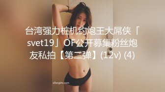 台湾强力桩机约炮王大屌侠「svet19」OF公开募集粉丝炮友私拍【第二弹】(12v) (4)