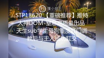 STP18620 【重磅推荐】推特大神DOM-窒息高质量出品 天生sub学生母狗重度肛门调教后与主人成功肛交