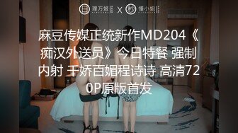 麻豆传媒正统新作MD204《痴汉外送员》今日特餐 强制内射 千娇百媚程诗诗 高清720P原版首发