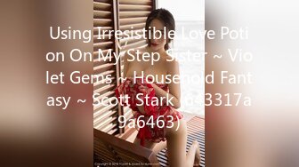 Using Irresistible Love Potion On My Step Sister ~ Violet Gems ~ Household Fantasy ~ Scott Stark (643317a9a6463)